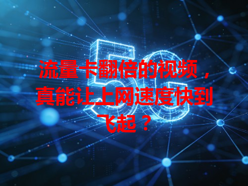 流量卡翻倍的视频，真能让上网速度快到飞起？