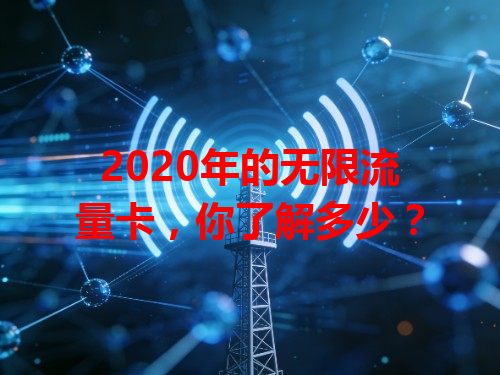 2020年的无限流量卡，你了解多少？