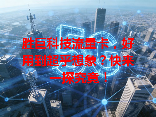 胜巨科技流量卡，好用到超乎想象？快来一探究竟！