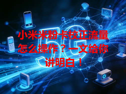 小米米粉卡校正流量怎么操作？一文给你讲明白！