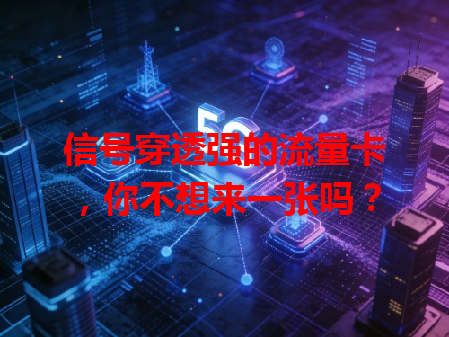 信号穿透强的流量卡，你不想来一张吗？