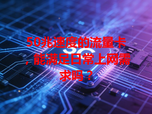 50兆速度的流量卡，能满足日常上网需求吗？