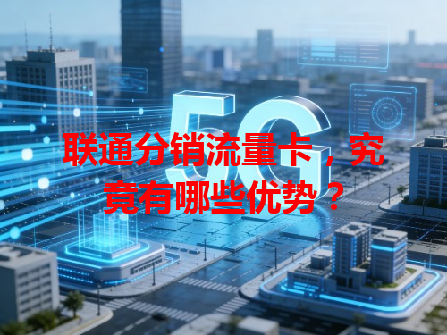 联通分销流量卡，究竟有哪些优势？