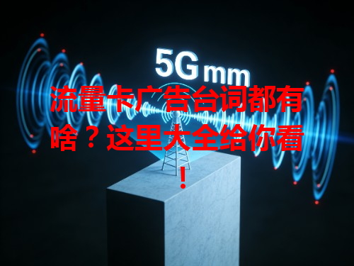 流量卡广告台词都有啥？这里大全给你看！
