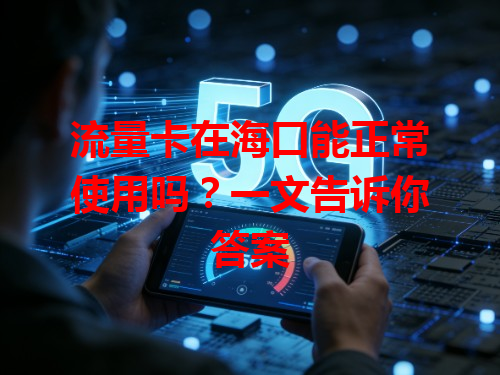流量卡在海口能正常使用吗？一文告诉你答案