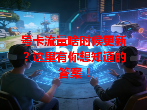 号卡流量啥时候更新？这里有你想知道的答案！