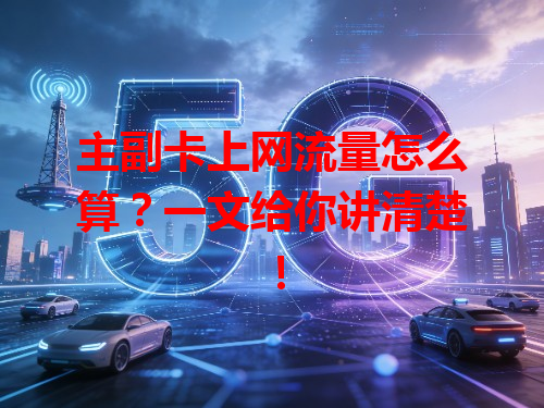 主副卡上网流量怎么算？一文给你讲清楚！