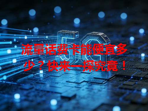 流量话费卡能便宜多少？快来一探究竟！