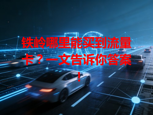 铁岭哪里能买到流量卡？一文告诉你答案！