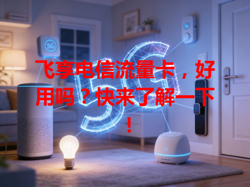 飞享电信流量卡，好用吗？快来了解一下！