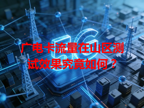 广电卡流量在山区测试效果究竟如何？