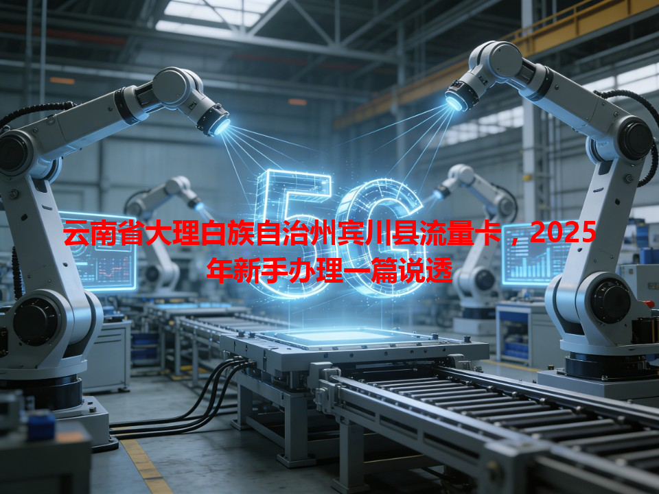 云南省大理白族自治州宾川县流量卡，2025年新手办理一篇说透