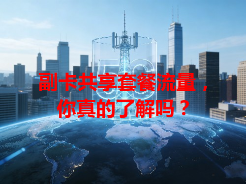 副卡共享套餐流量，你真的了解吗？