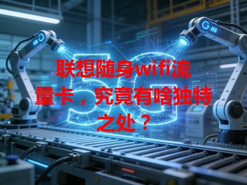 联想随身wifi流量卡，究竟有啥独特之处？