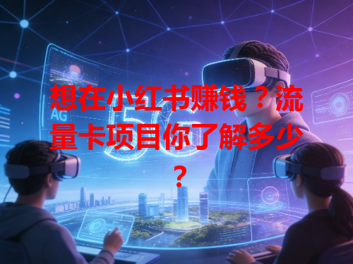 想在小红书赚钱？流量卡项目你了解多少？