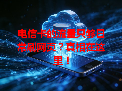 电信卡的流量只够日常刷网页？真相在这里！
