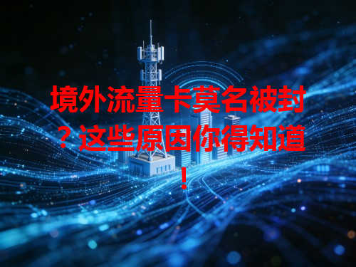 境外流量卡莫名被封？这些原因你得知道！