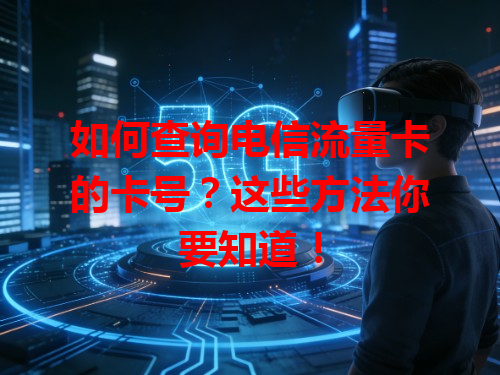 如何查询电信流量卡的卡号？这些方法你要知道！
