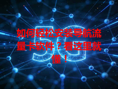 如何轻松安装导航流量卡软件？看这里就懂！