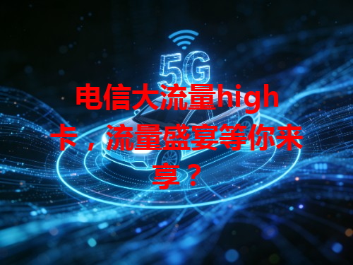电信大流量high卡，流量盛宴等你来享？