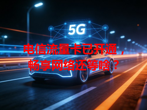 电信流量卡已开通，畅享网络还等啥？