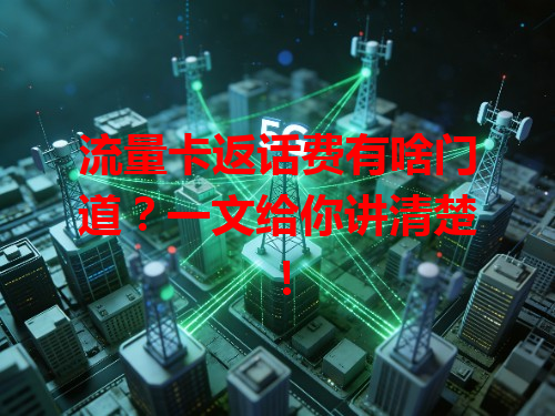 流量卡返话费有啥门道？一文给你讲清楚！