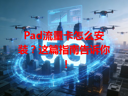 Pad流量卡怎么安装？这篇指南告诉你！