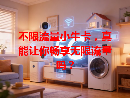 不限流量小牛卡，真能让你畅享无限流量吗？