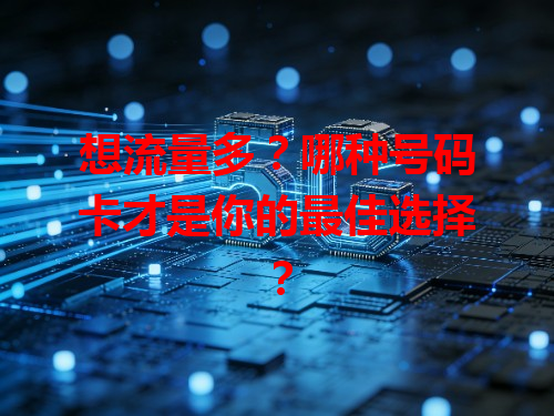 想流量多？哪种号码卡才是你的最佳选择？