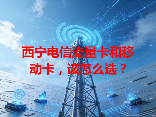 西宁电信流量卡和移动卡，该怎么选？