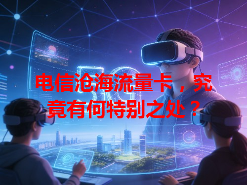 电信沧海流量卡，究竟有何特别之处？