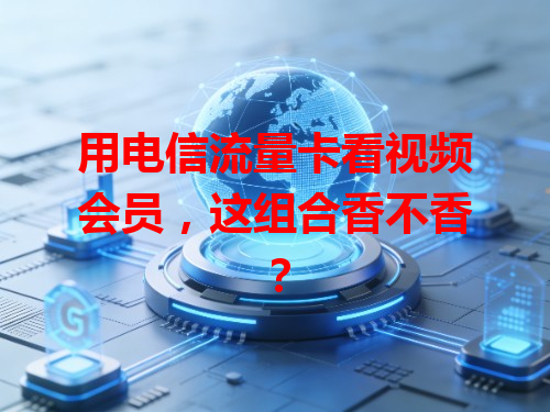 用电信流量卡看视频会员，这组合香不香？