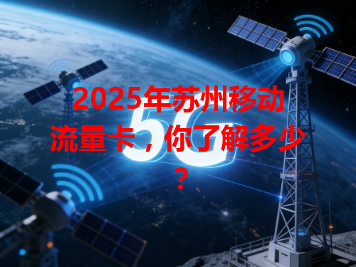 2025年苏州移动流量卡，你了解多少？