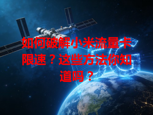 如何破解小米流量卡限速？这些方法你知道吗？