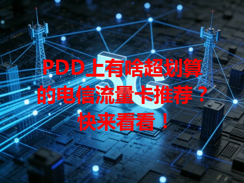 PDD上有啥超划算的电信流量卡推荐？快来看看！