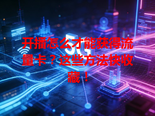 开播怎么才能获得流量卡？这些方法快收藏！