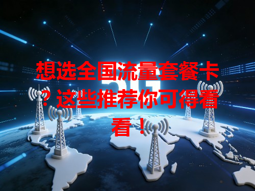 想选全国流量套餐卡?这些推荐你可得看看!