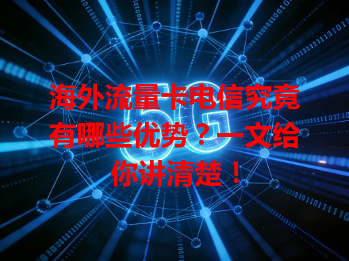 海外流量卡电信究竟有哪些优势？一文给你讲清楚！