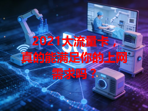 2021大流量卡，真的能满足你的上网需求吗？
