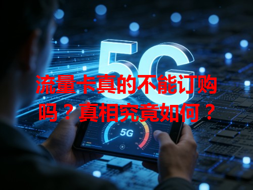 流量卡真的不能订购吗？真相究竟如何？