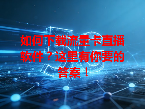 如何下载流量卡直播软件？这里有你要的答案！