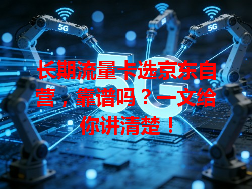 长期流量卡选京东自营，靠谱吗？一文给你讲清楚！