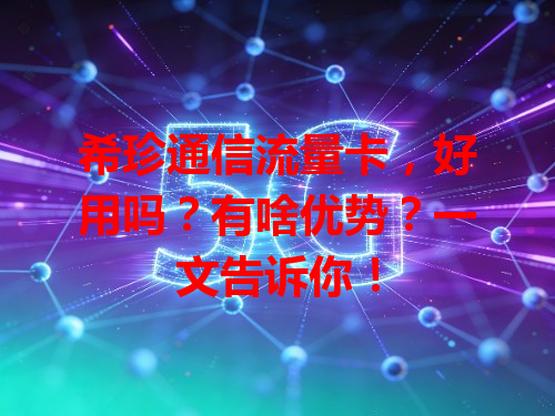希珍通信流量卡，好用吗？有啥优势？一文告诉你！