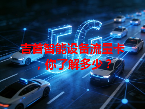 吉首智能设备流量卡，你了解多少？