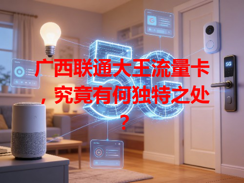 广西联通大王流量卡，究竟有何独特之处？