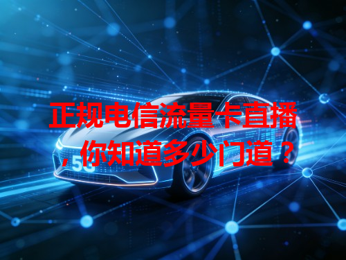 正规电信流量卡直播，你知道多少门道？