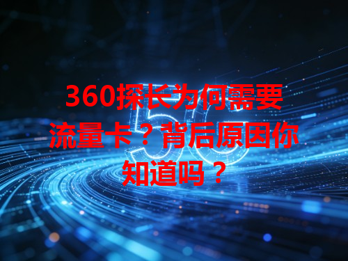 360探长为何需要流量卡？背后原因你知道吗？