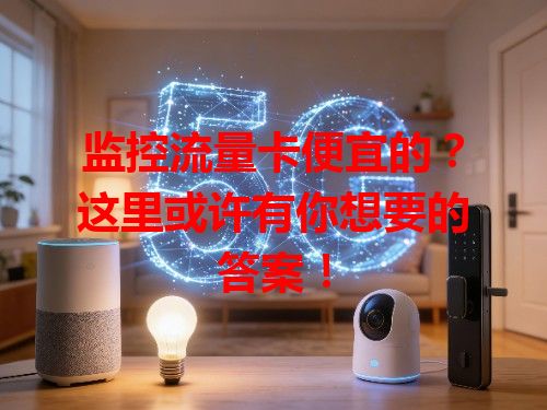 监控流量卡便宜的？这里或许有你想要的答案！