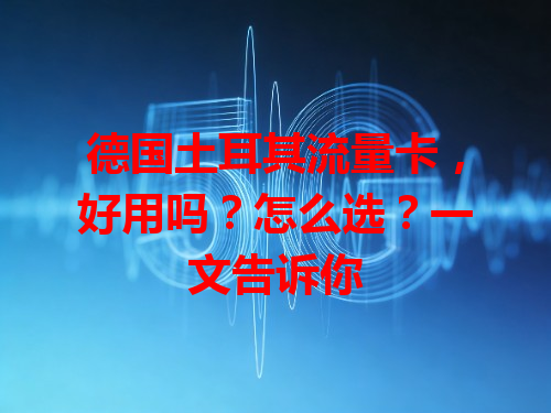 德国土耳其流量卡，好用吗？怎么选？一文告诉你