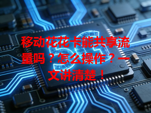 移动花花卡能共享流量吗？怎么操作？一文讲清楚！
